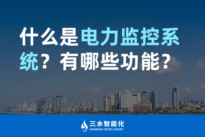 三水智能化什么是電力監(jiān)控系統(tǒng)？有哪些功能？