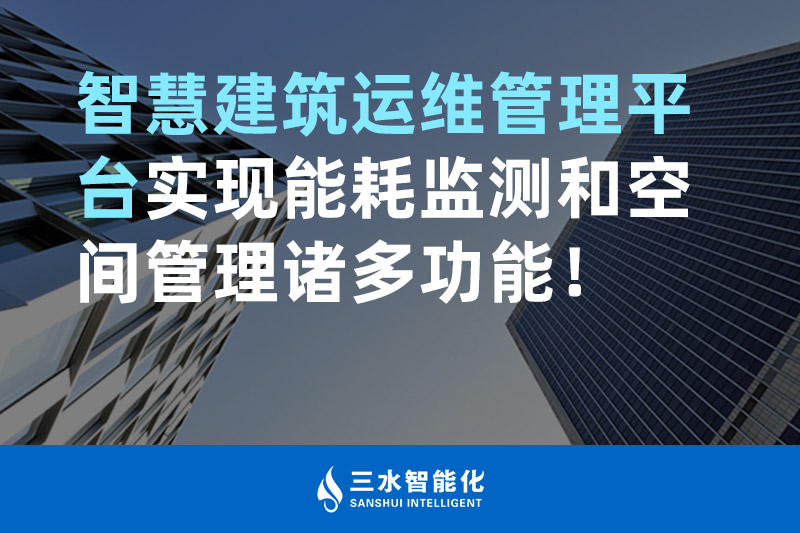 三水智能化智慧建筑運(yùn)維管理平臺(tái)實(shí)現(xiàn)能耗監(jiān)測(cè)和空間管理諸多功能！