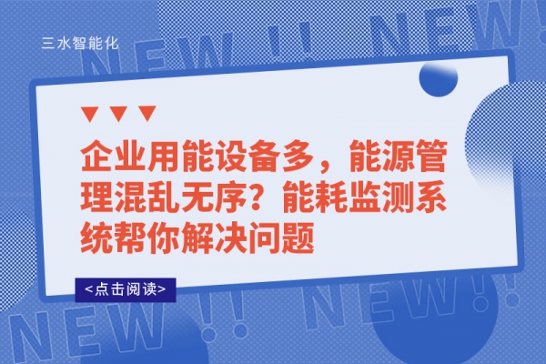 企業(yè)用能設(shè)備多，能源管理混亂無序?能耗監(jiān)測系統(tǒng)幫你解決問題