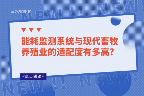 能耗監(jiān)測(cè)系統(tǒng)與現(xiàn)代畜牧養(yǎng)殖業(yè)的適配度有多高?