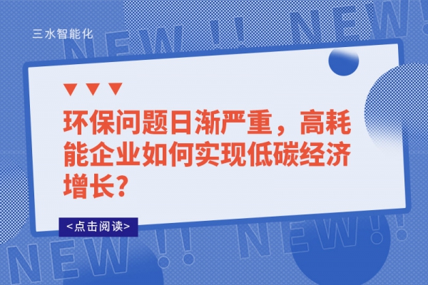 環(huán)保問(wèn)題日漸嚴(yán)重，高耗能企業(yè)如何實(shí)現(xiàn)低碳經(jīng)濟(jì)增長(zhǎng)?