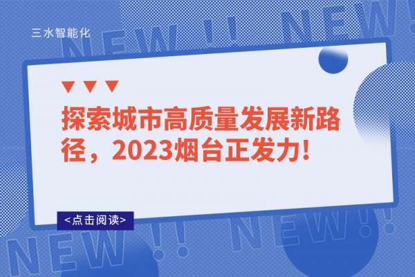 探索城市高質(zhì)量發(fā)展新路徑，2023煙臺(tái)正發(fā)力!