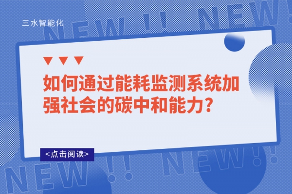 如何通過(guò)能耗監(jiān)測(cè)系統(tǒng)加強(qiáng)社會(huì)的碳中和能力?